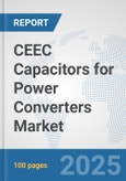 CEEC Capacitors for Power Converters Market: Prospects, Trends Analysis, Market Size and Forecasts up to 2032- Product Image