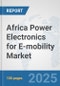 Africa Power Electronics for E-mobility Market: Prospects, Trends Analysis, Market Size and Forecasts up to 2032 - Product Image
