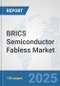 BRICS Semiconductor Fabless Market: Prospects, Trends Analysis, Market Size and Forecasts up to 2032 - Product Image