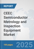 CEEC Semiconductor Metrology and Inspection Equipment Market: Prospects, Trends Analysis, Market Size and Forecasts up to 2032- Product Image