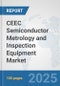 CEEC Semiconductor Metrology and Inspection Equipment Market: Prospects, Trends Analysis, Market Size and Forecasts up to 2032 - Product Image