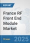 France RF Front End Module Market: Prospects, Trends Analysis, Market Size and Forecasts up to 2032 - Product Image