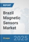 Brazil Magnetic Sensors Market: Prospects, Trends Analysis, Market Size and Forecasts up to 2032 - Product Image