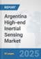 Argentina High-end Inertial Sensing Market: Prospects, Trends Analysis, Market Size and Forecasts up to 2032 - Product Image
