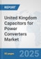 United Kingdom Capacitors for Power Converters Market: Prospects, Trends Analysis, Market Size and Forecasts up to 2032 - Product Thumbnail Image