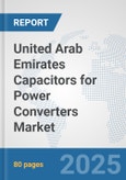 United Arab Emirates Capacitors for Power Converters Market: Prospects, Trends Analysis, Market Size and Forecasts up to 2032- Product Image