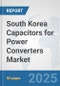 South Korea Capacitors for Power Converters Market: Prospects, Trends Analysis, Market Size and Forecasts up to 2032 - Product Thumbnail Image