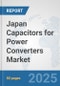 Japan Capacitors for Power Converters Market: Prospects, Trends Analysis, Market Size and Forecasts up to 2032 - Product Image