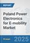 Poland Power Electronics for E-mobility Market: Prospects, Trends Analysis, Market Size and Forecasts up to 2032 - Product Thumbnail Image