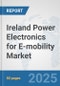 Ireland Power Electronics for E-mobility Market: Prospects, Trends Analysis, Market Size and Forecasts up to 2032 - Product Image