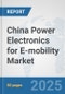 China Power Electronics for E-mobility Market: Prospects, Trends Analysis, Market Size and Forecasts up to 2032 - Product Image