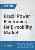 Brazil Power Electronics for E-mobility Market: Prospects, Trends Analysis, Market Size and Forecasts up to 2032- Product Image
