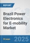Brazil Power Electronics for E-mobility Market: Prospects, Trends Analysis, Market Size and Forecasts up to 2032 - Product Image