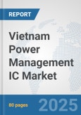 Vietnam Power Management IC Market: Prospects, Trends Analysis, Market Size and Forecasts up to 2032- Product Image