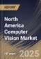 North America Computer Vision Market Size, Share & Industry Analysis Report by Product, Vertical, Component, Application, and Country with Growth Forecasts, 2025-2032 - Product Thumbnail Image