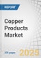 Copper Products Market by Product, Application, End-Use Industry, and Region - Global Forecast to 2035 - Product Thumbnail Image