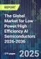 The Global Market for Low Power/High Efficiency AI Semiconductors 2026-2036 - Product Thumbnail Image