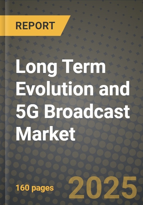 Long Term Evolution (Lte) and 5G Broadcast Market Outlook 2025-2034 ...