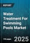 Water Treatment For Swimming Pools Market - Global Forecast 2025-2032 - Product Thumbnail Image