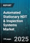 Automated Stationary NDT & Inspection Systems Market - Global Forecast 2025-2032 - Product Thumbnail Image
