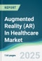 Augmented Reality (AR) In Healthcare Market - Forecasts from 2025 to 2030 - Product Thumbnail Image