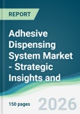 Adhesive Dispensing System Market - Strategic Insights and Forecasts (2026-2031)- Product Image