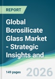 Global Borosilicate Glass Market - Strategic Insights and Forecasts (2026-2031)- Product Image