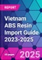 Vietnam ABS Resin Import Guide 2023-2025 - Product Thumbnail Image