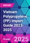 Vietnam Polypropylene (PP) Import Guide 2023-2025 - Product Thumbnail Image