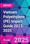 Vietnam Polyethylene (PE) Import Guide 2023-2025 - Product Thumbnail Image