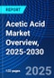 Acetic Acid Market Overview, 2025-2030 - Product Image
