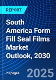 South America Form Fill Seal Films Market Outlook, 2030- Product Image