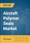 Aircraft Polymer Seals Market Report 2026 - Product Thumbnail Image