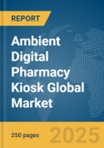 Ambient Digital Pharmacy Kiosk Global Market Report 2025- Product Image