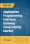 Application Programming Interface (API) Gateway Observability Market Report 2026 - Product Image