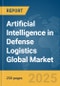 Artificial Intelligence (AI) in Defense Logistics Global Market Report 2025 - Product Thumbnail Image