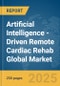 Artificial Intelligence (AI)-Driven Remote Cardiac Rehab Global Market Report 2025 - Product Image