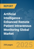 Artificial Intelligence (AI)-Enhanced Remote Patient Intravenous (IV) Monitoring Global Market Report 2025- Product Image
