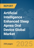 Artificial Intelligence (AI)-Enhanced Sleep Apnea Oral Device Global Market Report 2025- Product Image