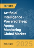 Artificial Intelligence (AI)-Powered Sleep Apnea Monitoring Global Market Report 2025- Product Image