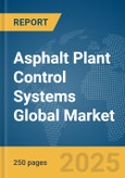 Asphalt Plant Control Systems Global Market Report 2025- Product Image