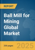 Ball Mill for Mining Global Market Report 2025- Product Image