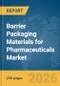 Barrier Packaging Materials for Pharmaceuticals Market Report 2026 - Product Thumbnail Image