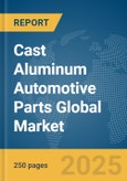 Cast Aluminum Automotive Parts Global Market Report 2025- Product Image