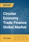 Circular Economy Trade Finance Global Market Report 2025 - Product Thumbnail Image