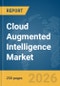 Cloud Augmented Intelligence Market Report 2026 - Product Thumbnail Image