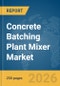Concrete Batching Plant Mixer Market Report 2026 - Product Image
