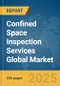 Confined Space Inspection Services Global Market Report 2025 - Product Image