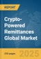 Crypto-Powered Remittances Global Market Report 2025 - Product Thumbnail Image