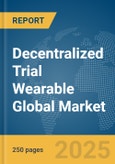 Decentralized Trial Wearable Global Market Report 2025- Product Image
